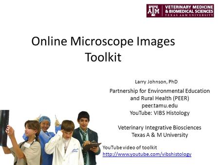 Online Microscope Images Toolkit Partnership for Environmental Education and Rural Health (PEER) peer.tamu.edu YouTube: VIBS Histology Veterinary Integrative.