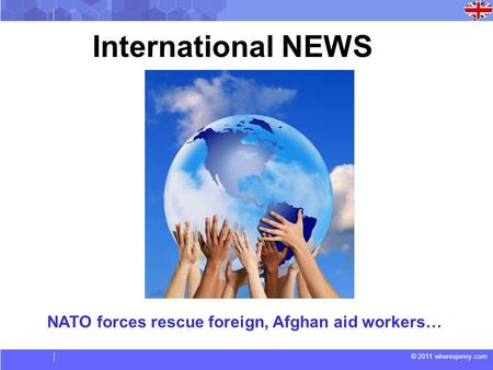 © 2011 wheresjenny.com International NEWS NATO forces rescue foreign, Afghan aid workers…