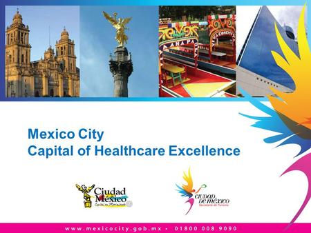 Mexico City Capital of Healthcare Excellence. Mexico city is the ideal destination for medical tourism containing the largest hospital network and most.