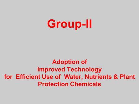 Group-II Adoption of Improved Technology for Efficient Use of Water, Nutrients & Plant Protection Chemicals.