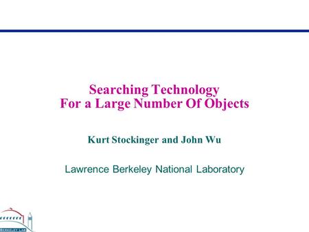 Searching Technology For a Large Number Of Objects Kurt Stockinger and John Wu Lawrence Berkeley National Laboratory.
