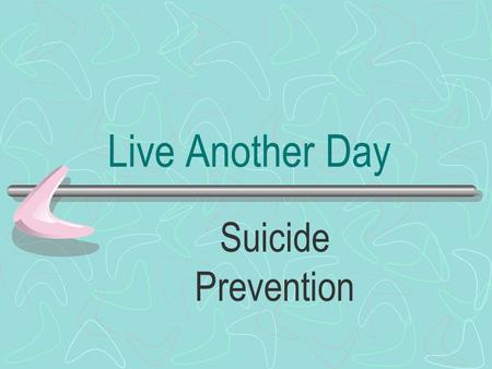 Live Another Day Suicide Prevention. Why do you need to know? The most likely person to be told about suicidality is a friend, boyfriend, girlfriend,