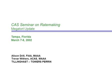 CAS Seminar on Ratemaking Megatort Update Alison Drill, FIAA, MAAA Trevar Withers, ACAS, MAAA TILLINGHAST – TOWERS PERRIN Tampa, Florida March 7-8, 2002.