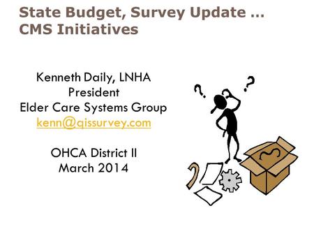 State Budget, Survey Update … CMS Initiatives