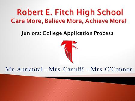 Mr. Auriantal - Mrs. Canniff - Mrs. O’Connor Juniors: College Application Process.