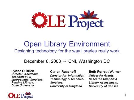 1 Open Library Environment Designing technology for the way libraries really work December 8, 2008 ~ CNI, Washington DC Lynne O’Brien Director, Academic.