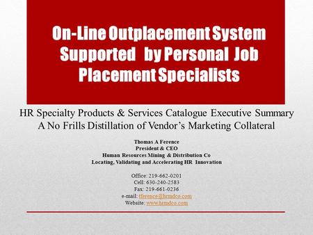 On-Line Outplacement System Supported by Personal Job Placement Specialists HR Specialty Products & Services Catalogue Executive Summary A No Frills Distillation.