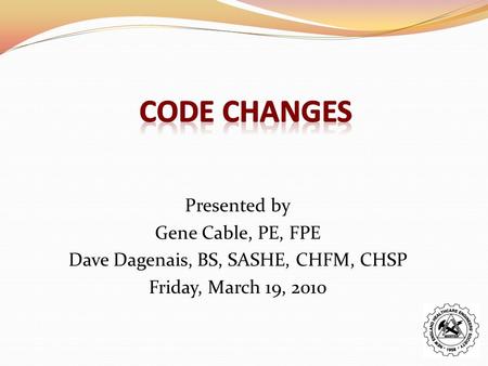Presented by Gene Cable, PE, FPE Dave Dagenais, BS, SASHE, CHFM, CHSP Friday, March 19, 2010.