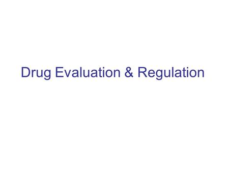 Drug Evaluation & Regulation. CONCEPTS A.Safety and Efficacy: Because society expects prescription drugs to be safe and effective, governments have regulated.