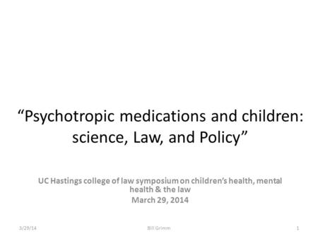 “Psychotropic medications and children: science, Law, and Policy” UC Hastings college of law symposium on children’s health, mental health & the law March.