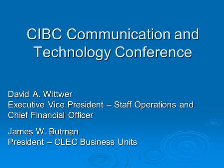 CIBC Communication and Technology Conference David A. Wittwer Executive Vice President – Staff Operations and Chief Financial Officer James W. Butman President.