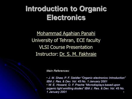 1 Introduction to Organic Electronics Mohammad Agahian Panahi University of Tehran, ECE faculty VLSI Course Presentation Instructor: Dr. S. M. Fakhraie.