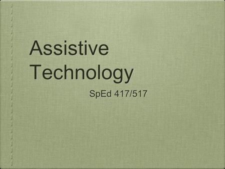 Assistive Technology SpEd 417/517. 1. Select an environment for instruction analyze sensory and motor characteristics 2. Delineate the required activities.