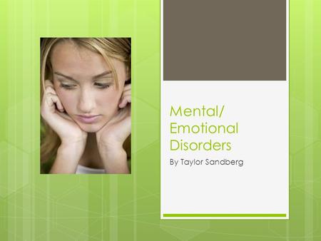 Mental/ Emotional Disorders By Taylor Sandberg. Mental/emotional definition  A pychological or behavorial pattern that is usually associated with distress.