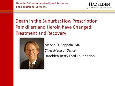 Hazelden’s Comprehensive Opioid Response and Educational Solutions Death in the Suburbs: How Prescription Painkillers and Heroin have Changed Treatment.