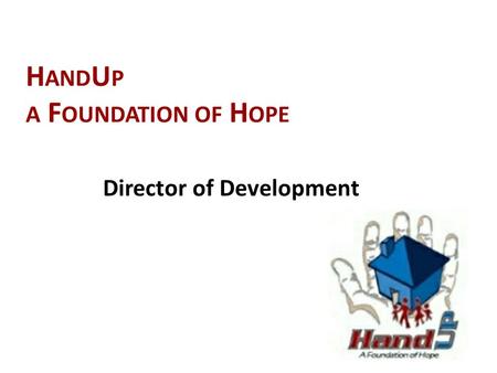 H AND U P A F OUNDATION OF H OPE Director of Development.