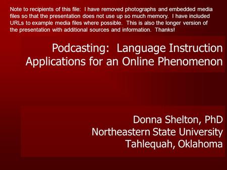 Donna Shelton, PhD Northeastern State University Tahlequah, Oklahoma Podcasting: Language Instruction Applications for an Online Phenomenon Note to recipients.