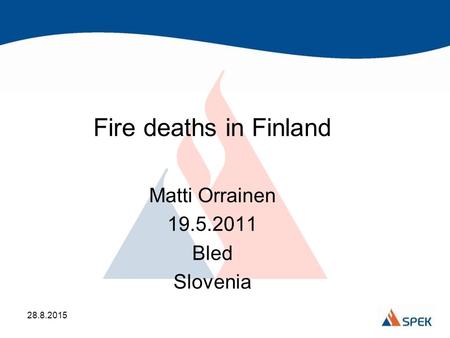 Fire deaths in Finland Matti Orrainen 19.5.2011 Bled Slovenia 28.8.2015.