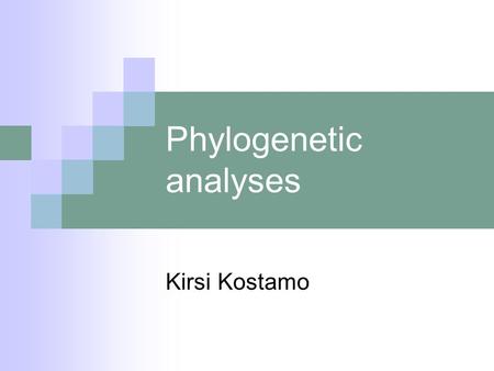 Phylogenetic analyses Kirsi Kostamo. The aim: To construct a visual representation (a tree) to describe the assumed evolution occurring between and among.