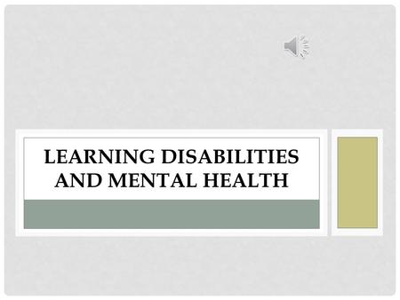 LEARNING DISABILITIES AND MENTAL HEALTH TAKE AWAY! Those with learning disabilities or deficits have a higher likelihood of mental health concerns AND.