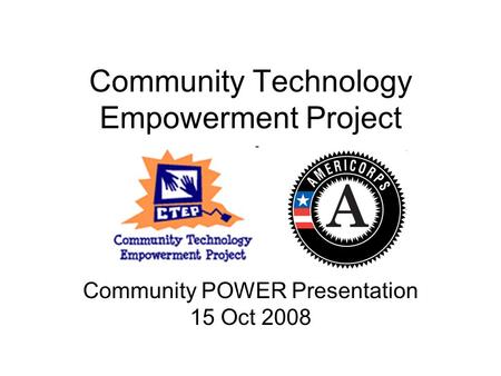 Community Technology Empowerment Project Community POWER Presentation 15 Oct 2008.