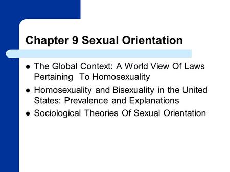 Chapter 9 Sexual Orientation The Global Context: A World View Of Laws Pertaining To Homosexuality Homosexuality and Bisexuality in the United States: Prevalence.