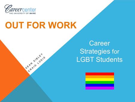 Career Strategies for LGBT Students SEAN SIBLEY CRAIG LODIS OUT FOR WORK.
