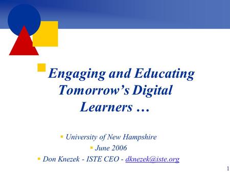  Engaging and Educating Tomorrow’s Digital Learners …  University of New Hampshire  June 2006  Don Knezek - ISTE CEO -