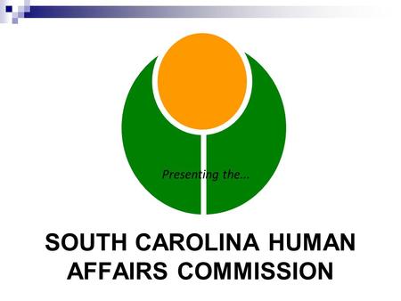 SOUTH CAROLINA HUMAN AFFAIRS COMMISSION Presenting the...