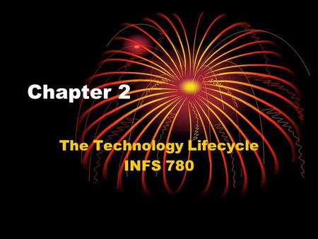 Chapter 2 The Technology Lifecycle INFS 780. The evolution of technologies Early technologies are uncertain and risky No standards Performance is unknown.