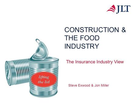 CONSTRUCTION & THE FOOD INDUSTRY The Insurance Industry View Steve Exwood & Jon Miller.