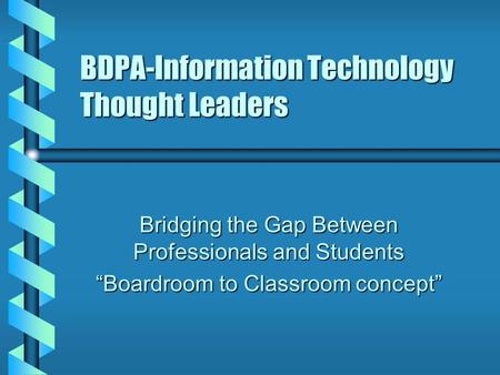 BDPA-Information Technology Thought Leaders Bridging the Gap Between Professionals and Students “Boardroom to Classroom concept”