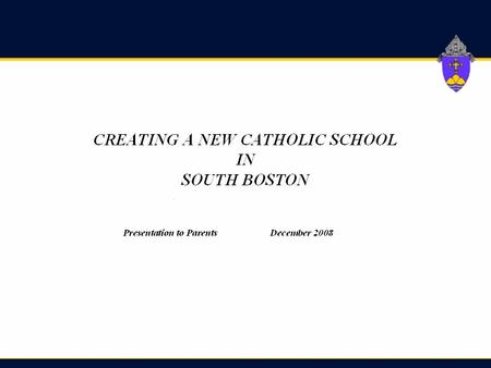 1 A G E N D A Basic Plan and Goals Ensuring Excellent Catholic Education in South Boston Decision Process/ Rationale South Boston Demographics Enrollment.