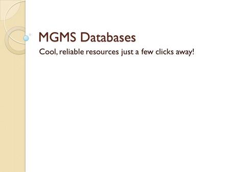 MGMS Databases Cool, reliable resources just a few clicks away!