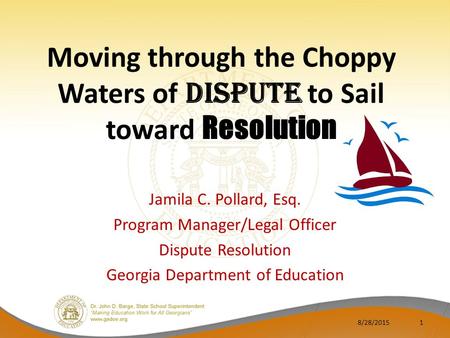 Moving through the Choppy Waters of Dispute to Sail toward Resolution Jamila C. Pollard, Esq. Program Manager/Legal Officer Dispute Resolution Georgia.