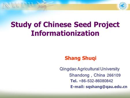 Study of Chinese Seed Project Informationization Shang Shuqi Qingdao Agricultural University Shandong，China 266109 Tel. +86-532-86080842