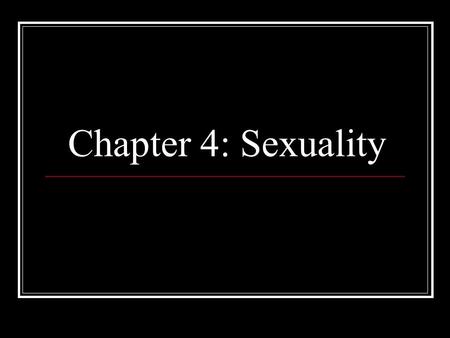 Chapter 4: Sexuality. Please Note: These slides are meant to help students think about the material. They are not meant to replace reading the material.