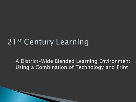 A District-Wide Blended Learning Environment Using a Combination of Technology and Print.