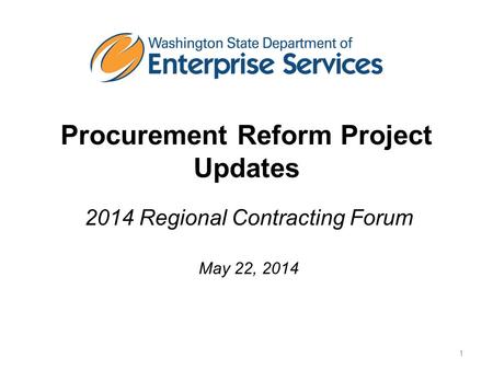 Procurement Reform Project Updates 2014 Regional Contracting Forum May 22, 2014 1.
