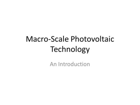 Macro-Scale Photovoltaic Technology An Introduction.