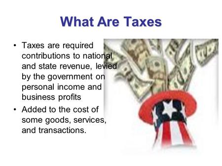 What Are Taxes Taxes are required contributions to national and state revenue, levied by the government on personal income and business profits Added to.
