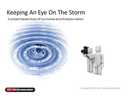 Keeping An Eye On The Storm A project-based study of hurricanes and photojournalism. Copyright 2011 New Dimension Media.