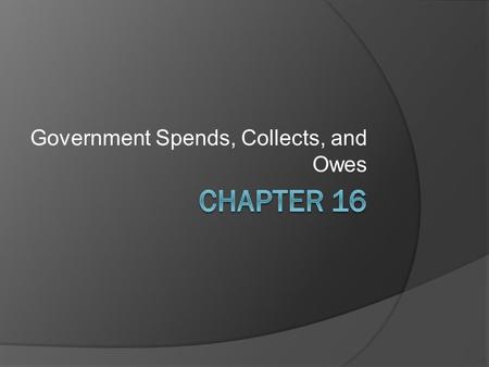Government Spends, Collects, and Owes. Section 1: Growth in the Size of Government  Prior to the Great Depression, the Government (Federal, State, and.