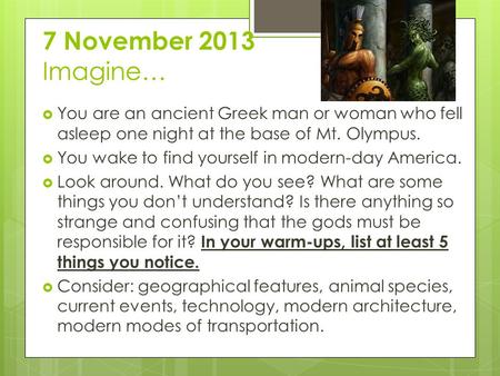 7 November 2013 Imagine…  You are an ancient Greek man or woman who fell asleep one night at the base of Mt. Olympus.  You wake to find yourself in modern-day.