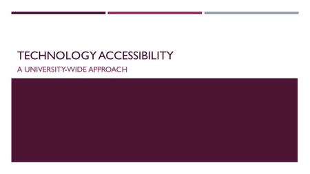 TECHNOLOGY ACCESSIBILITY A UNIVERSITY-WIDE APPROACH.