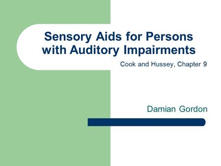 Sensory Aids for Persons with Auditory Impairments Damian Gordon Cook and Hussey, Chapter 9.