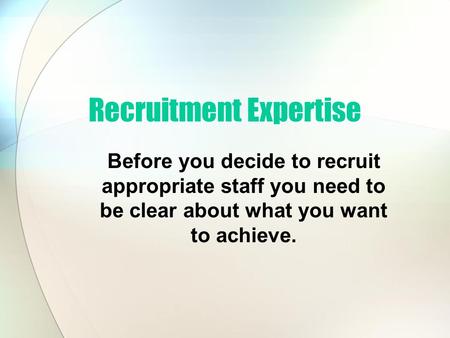 Before you decide to recruit appropriate staff you need to be clear about what you want to achieve. Recruitment Expertise.