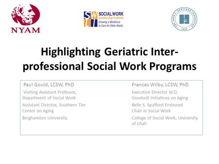 Highlighting Geriatric Inter- professional Social Work Programs Paul Gould, LCSW, PhDFrances Wilby, LCSW, PhD Visiting Assistant Professor,Executive Director.