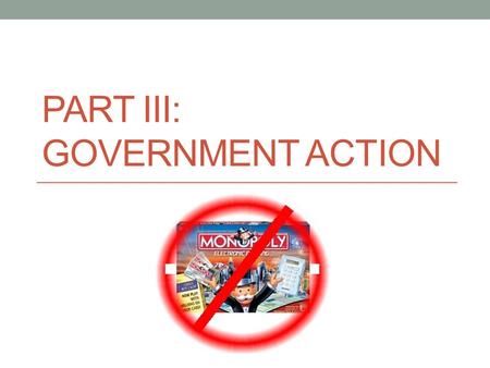 Part III: Government Action
