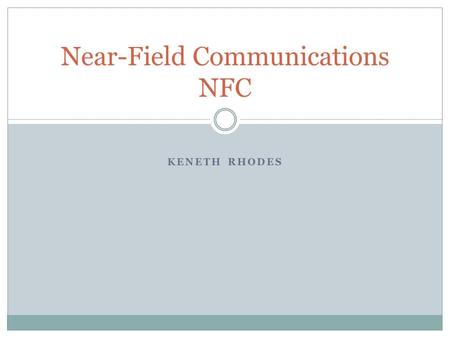 KENETH RHODES Near-Field Communications NFC. Near-Field Communication NFC is a technology that is built as an extension of the passive RF readers used.